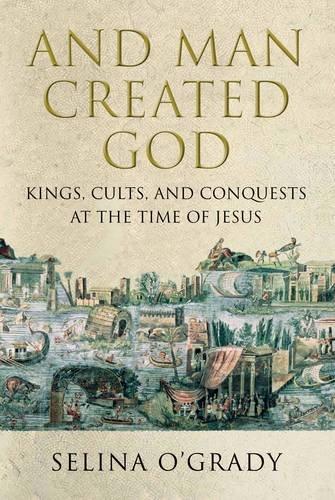 Foto And Man Created God: Kings, Cults and Conquests at the Time of Jesus
