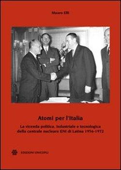 Foto Atomi per l'Italia. La vicenda politica, industriale e tecnologica della centrale nucleare ENI di Latina 1956-1972