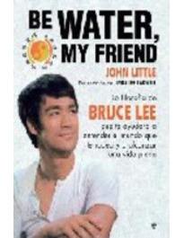 Foto Be Water, My Friend: La Filosofia de Bruce lee que te Ayudara a e nt