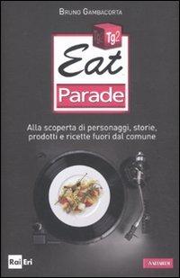Foto Eat Parade. Alla Scoperta Di Personaggi, Storie, Prodotti E Ricette Fuori Dal Comune