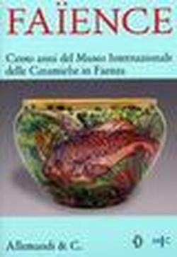 Foto Faïence. Cento anni del Museo internazionale delle ceramiche di Faenza. Catalogo della mostra (Roma, 2 aprile - 30 maggio 2008)