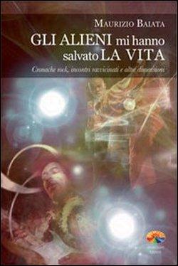 Foto Gli alieni mi hanno salvato la vita. Cronache rock, incontri ravvicinati e altre dimensioni