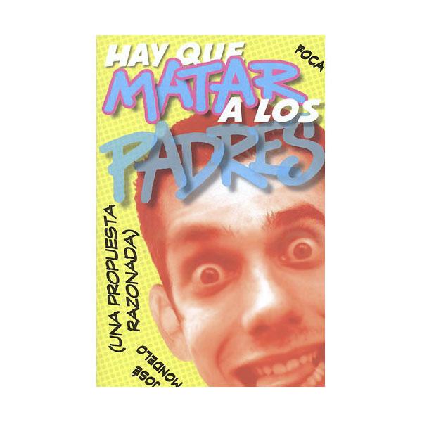 Foto HAY QUE MATAR A LOS PADRES (UNA PROPUESTA RAZONADA)
