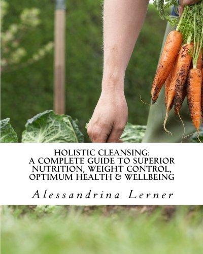 Foto Holistic Cleansing: A Complete Guide To Superior Nutrition, Weight Control, Optimum Health & Wellbeing: A Comprehensive Manual For Detoxification, ... Weight Loss, Optimum Health & Wellbeing