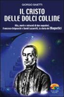 Foto Il Cristo delle dolci colline. Vita, morte e miracoli di due sognatori: Francesco Grignaschi e David Lazzaretti, la storia dei Magnetici