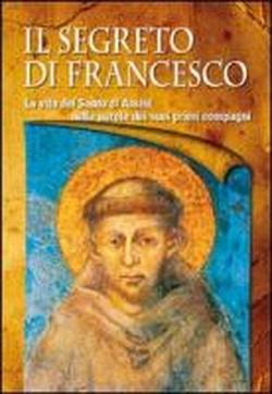 Foto Il segreto di Francesco. La vita del Santo di Assisi nelle parole dei suoi primi compagni