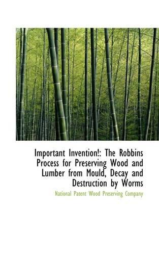 Foto Important Invention!: The Robbins Process for Preserving Wood and Lumber from Mould, Decay and Destr