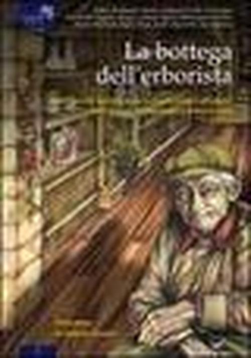 Foto La bottega dell'erborista. Venti novelle ispirate altrettante piante officinali, sulle tracce del leggendario Ismaele Cain
