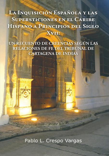 Foto La inquisición española y las supersticiones en el caribe hispano a principios del siglo xvii: un recuento de creencias según las relaciones de fe del tribunal de cartagena de indias - ebook