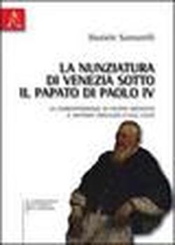 Foto La nunziatura di Venezia sotto il papato di Paolo IV. La corrispondenza di Filippo Archinto e Antonio Trivulzio (1555-1557)