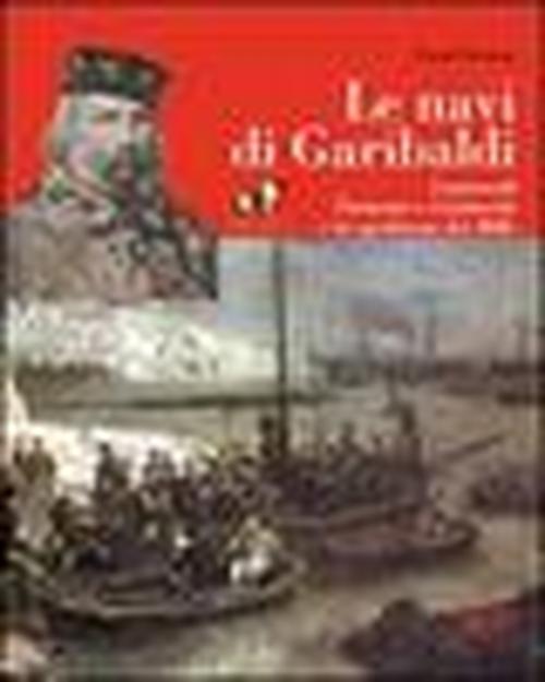 Foto Le navi di Garibaldi. La storia dei piroscafi Piemonte e Lombardo e la spedizione dei Mille attraverso documenti inediti