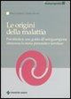 Foto Le origini della malattia. Psicobiotica: una guida all'autoguarigione attraverso la storia personale e familiare