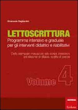Foto Lettoscrittura. Programma intensivo e graduale per gli interventi didattici e riabilitativi vol. 4 - Dallo stampato maiuscolo allo script, inserzione ed elisione di sillabe, scelta di parole