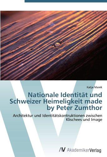 Foto Nationale Identität und Schweizer Heimeligkeit made by Peter Zumthor: Architektur und Identitätskontruktionen zwischen Klischees und Image