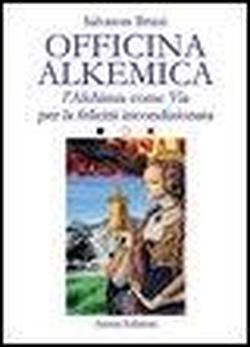 Foto Officina alkemica. L'alchimia come via per la felicità incondizionata