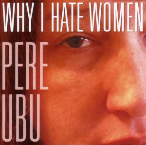 Foto Pere Ubu: Why I Hate Women CD