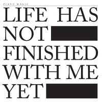 Foto PIANO MAGIC - LIFE HAS NOT FINISHED WITH ME YET LP