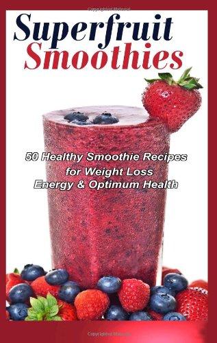 Foto Superfruit Smoothies: 50 Healthy Smoothie Recipes For Weight Loss, Energy & Optimum Health