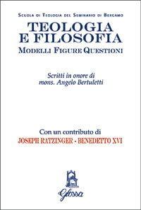 Foto Teologia e filosofia. Modelli, figure, questioni. Studi in onore di mons. Angelo Bertuletti