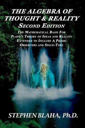 Foto The Algebra of Thought & Reality: Second Edition: The Mathematical Basis for Plato's Theory of Ideas, and Reality Extended to Include A Priori Observers and Space-Time