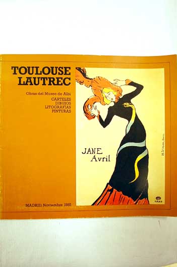 Foto Toulouse-Lautrec : [exposición], obras del Museo de Albi : carteles, dibujos, litografías, pinturas : 5 noviembre-8 diciembre 1985 ; Madrid