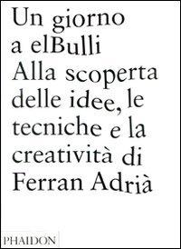 Foto Un giorno a elBulli. Alla scoperta della idee, le tecniche e la creatività di Ferran Adrià
