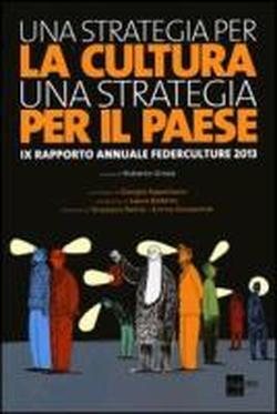 Foto Una strategia per la cultura, una strategia per il Paese. IX rapporto annuale Federculture 2013