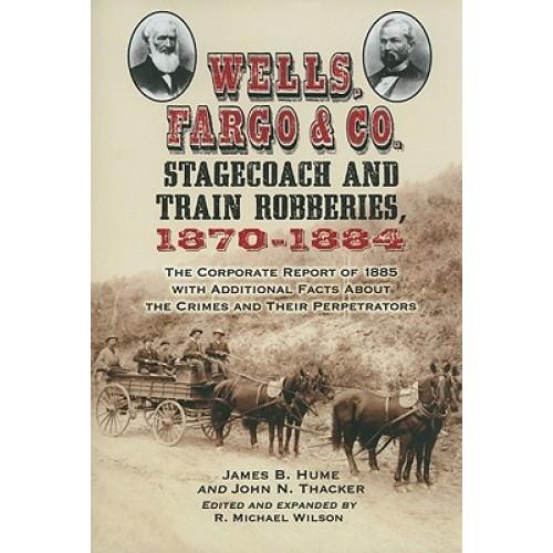 Foto Wells, Fargo - Co. Stagecoach and Train Robberies, 1870-1884: The Corporate Report of 1885 with Additional Facts about the Crimes and Their Perpetrato