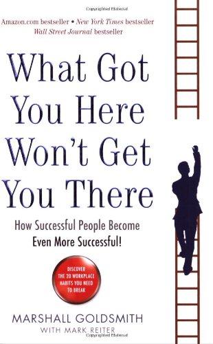 Foto What Got You Here Won't Get You There: How Successful People Become Even More Successful